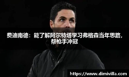 费迪南德：能了解阿尔特塔学习弗格森当年思路，帮枪手冲冠